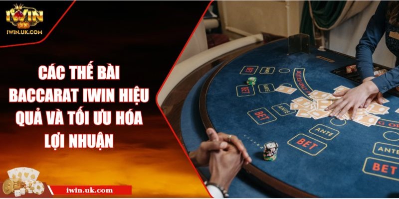 Các Thế Bài Baccarat Iwin Hiệu Quả Và Tối Ưu Hóa Lợi Nhuận 8 Các Thế Bài Baccarat Iwin Hiệu Quả Và Tối Ưu Hóa Lợi Nhuận