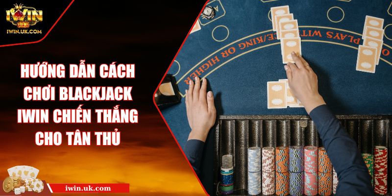 Hướng Dẫn Cách Chơi Blackjack Iwin Chiến Thắng Cho Tân Thủ 2 Hướng Dẫn Cách Chơi Blackjack Iwin Chiến Thắng Cho Tân Thủ