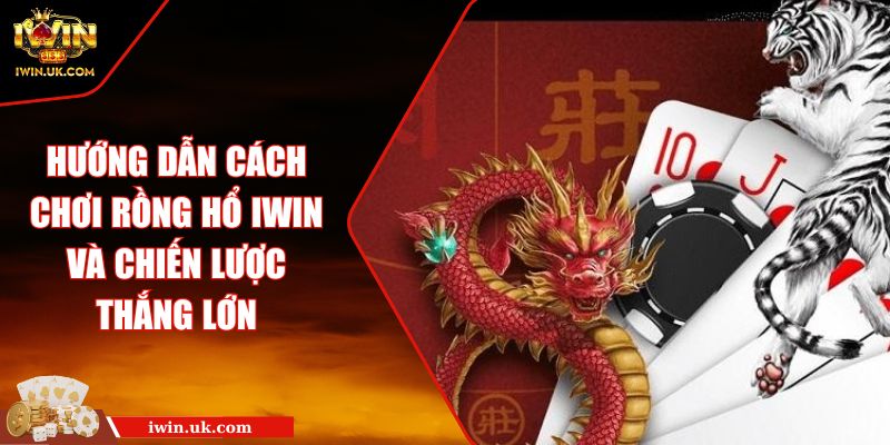 Hướng Dẫn Cách Chơi Rồng Hổ Iwin Và Chiến Lược Thắng Lớn 10 Hướng Dẫn Cách Chơi Rồng Hổ Iwin Và Chiến Lược Thắng Lớn
