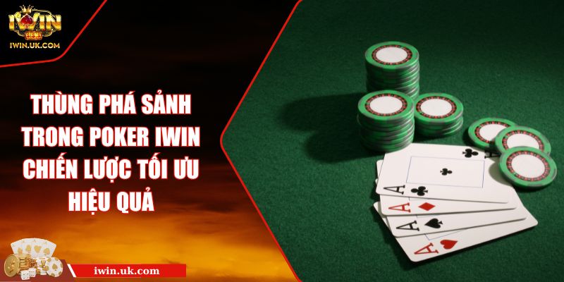 Thùng Phá Sảnh Trong Poker Iwin Chiến Lược Tối Ưu Hiệu Quả 5 Thùng Phá Sảnh Trong Poker Iwin Chiến Lược Tối Ưu Hiệu Quả